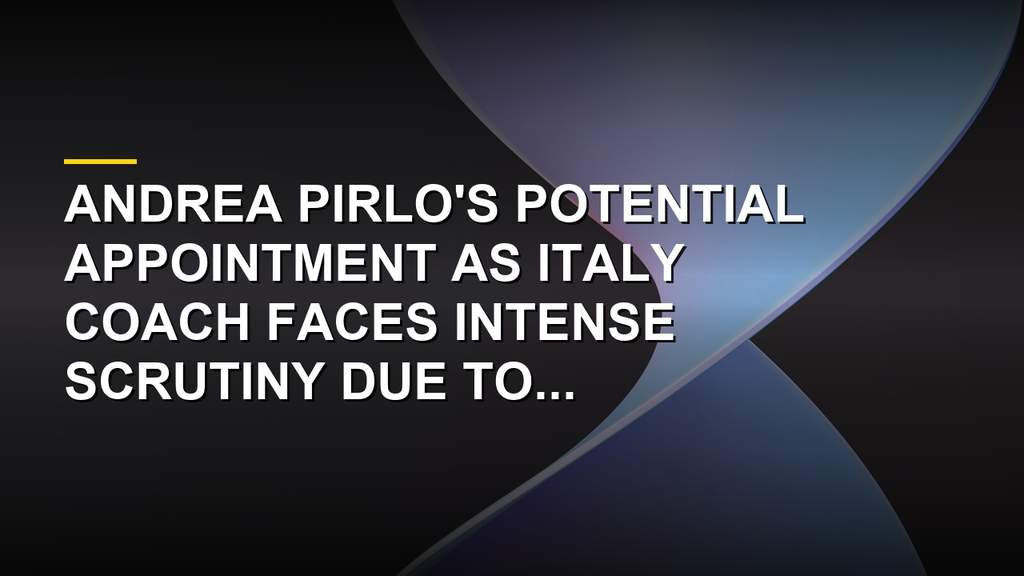 Andrea Pirlo Shocking Russia Links Threaten Italy Job