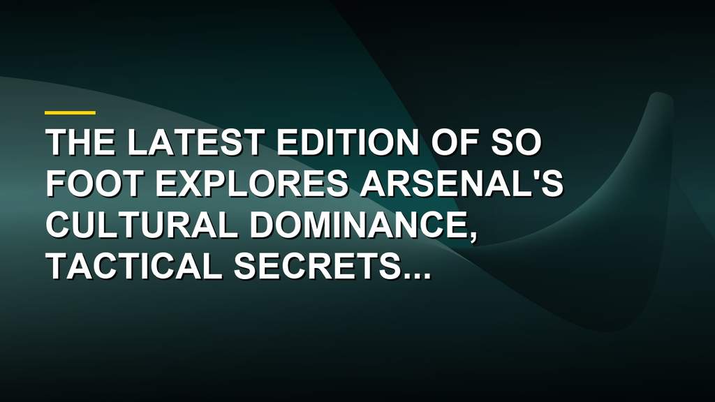 Arsenal Conquers Global Culture While Chasing Glory