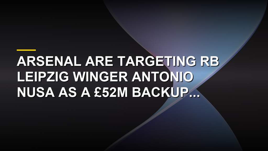 Arsenal Line Up Stunning £52m Winger Target As Backup Plan