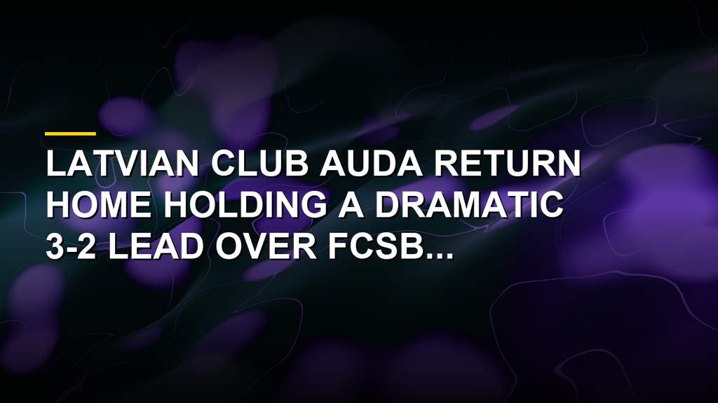 Auda Aim To Finish Historic European Upset Against Wounded FCSB