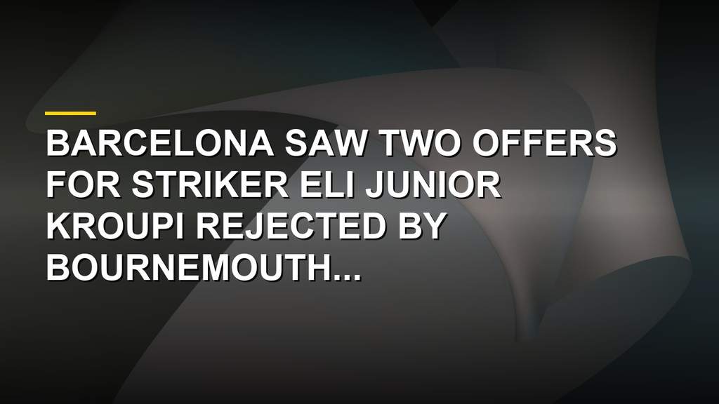 Barcelona Shocked As Bournemouth Rejects Two MultiMillion Bids