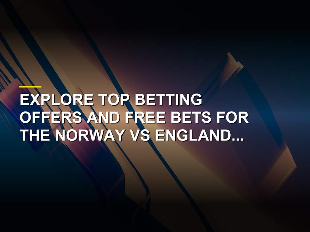 Best Norway vs England Betting Offers and Free Bets