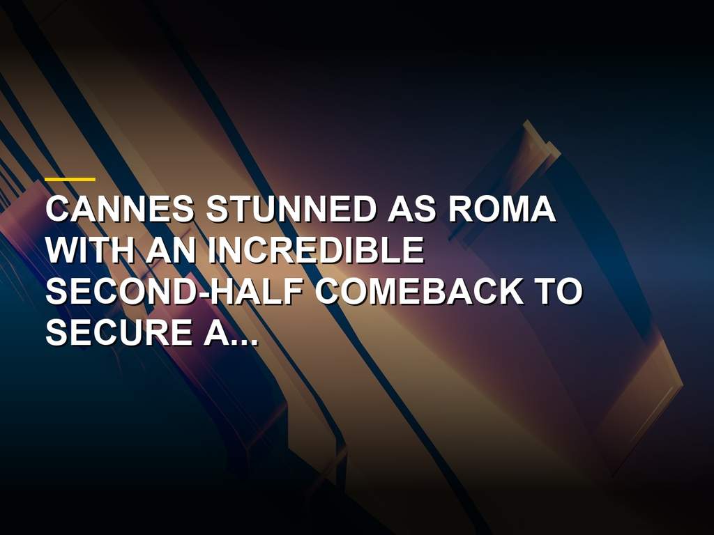 Cannes Pulls Off An Unbelievable Comeback Against AS Roma