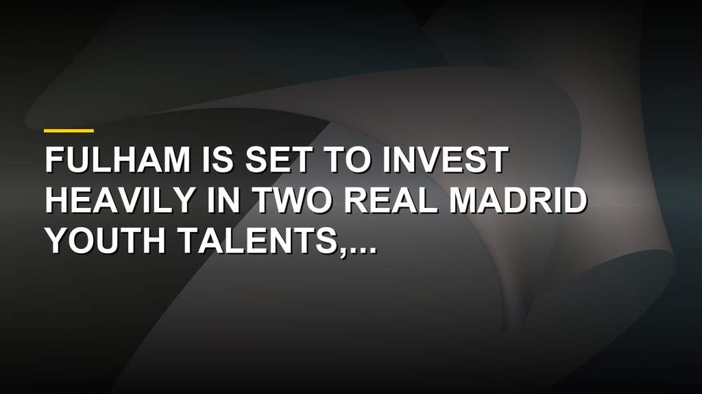 Fulham Close To Massive Real Madrid Double Swoop