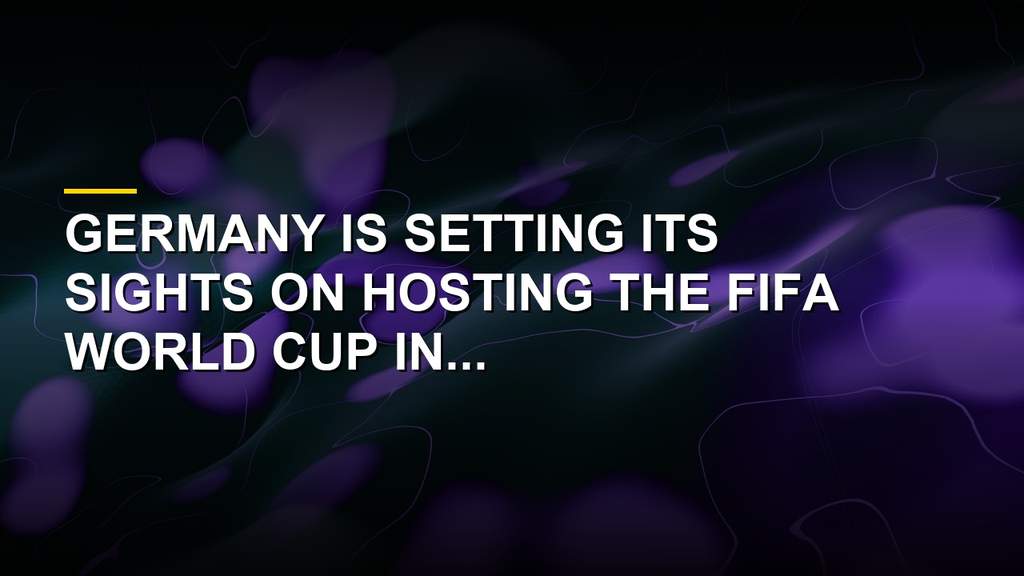 Germany Targets Hosting The World Cup In 2038 Or 2042