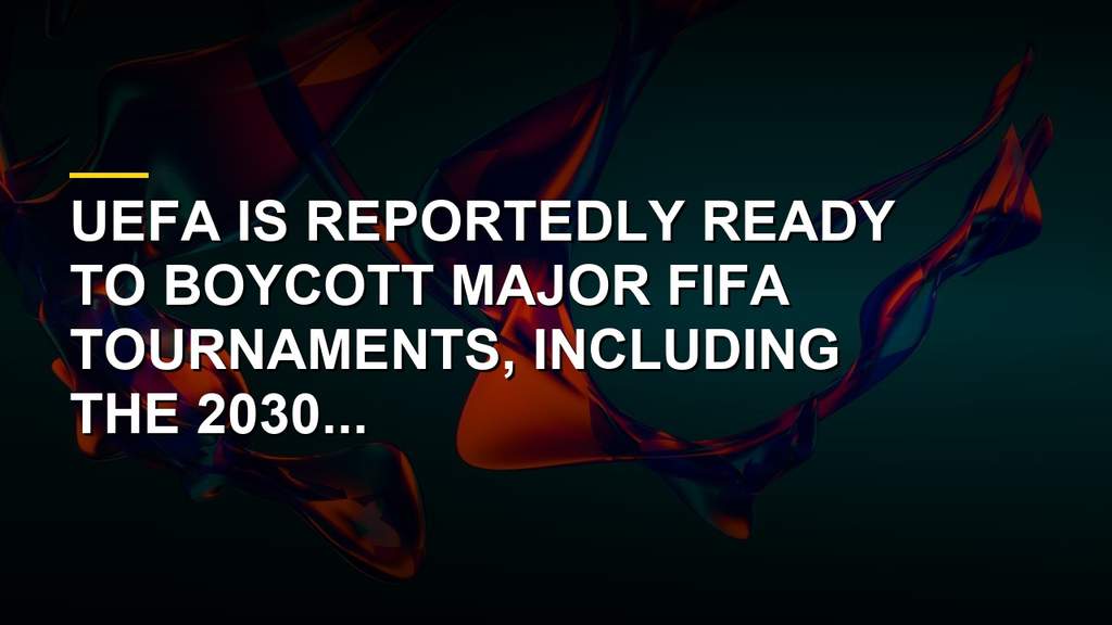 UEFA and FIFA logo clash over a potential World Cup boycott and multi-billion dollar private sale