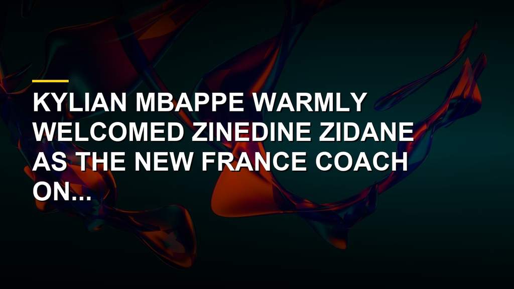 Kylian Mbappe and new France coach Zinedine Zidane preparing for international action