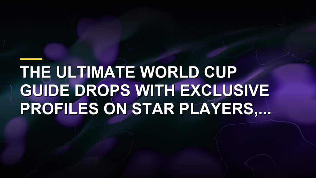 The ultimate World Cup guide magazine cover featuring tournament previews and star players