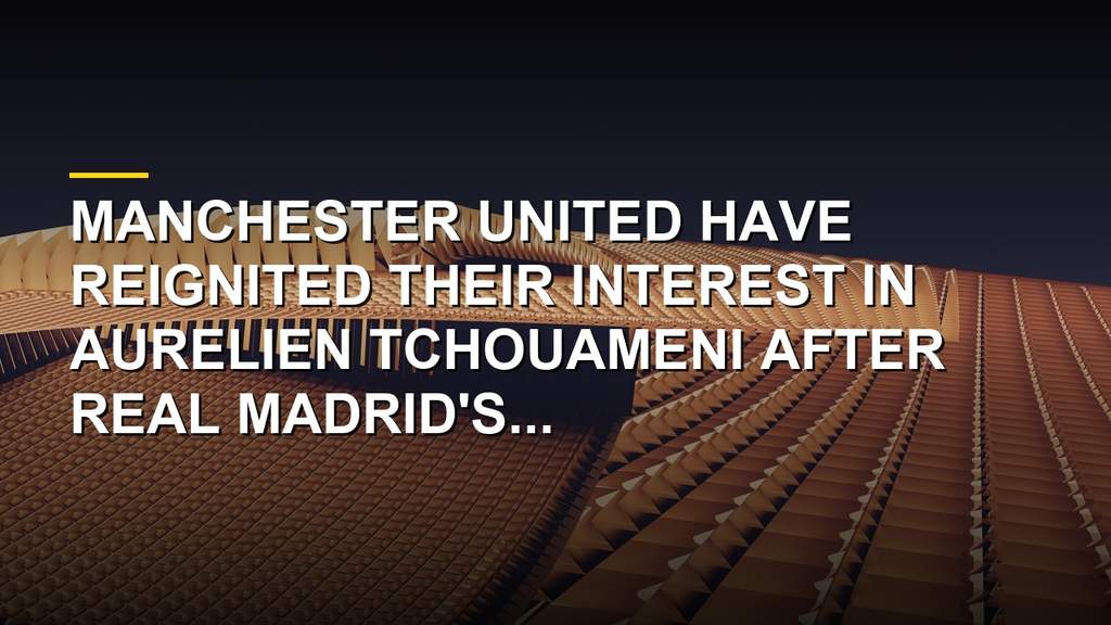 Aurelien Tchouameni in action for Real Madrid amid Manchester United transfer links