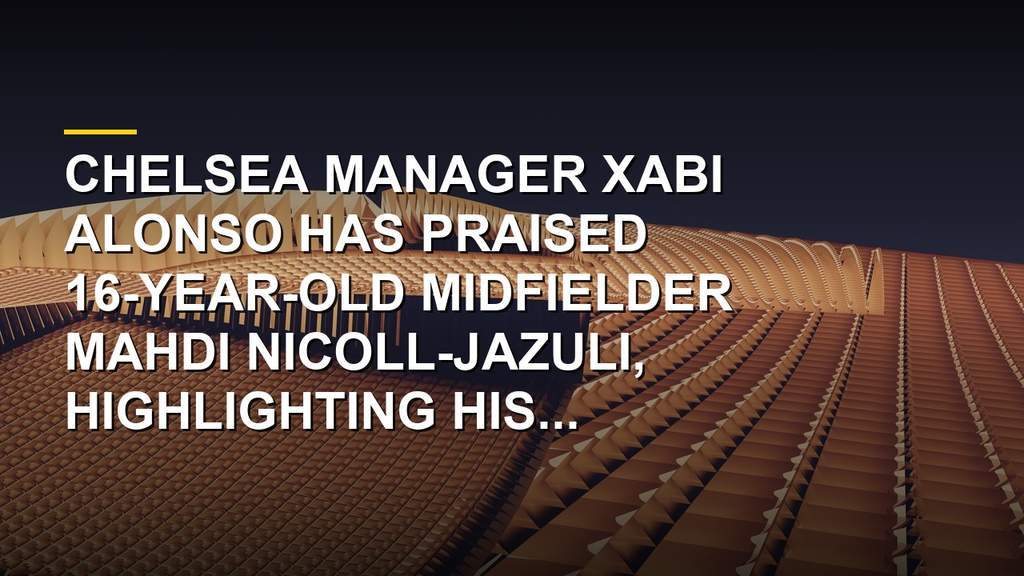 Chelsea manager Xabi Alonso talking about 16-year-old starlet Mahdi Nicoll-Jazuli